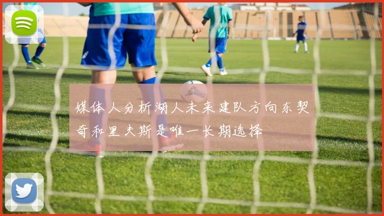 媒体人分析湖人未来建队方向东契奇和里夫斯是唯一长期选择