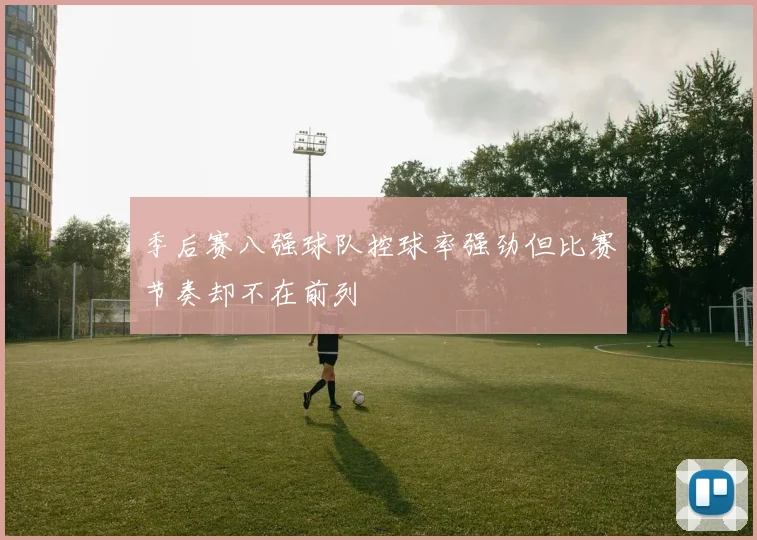 季后赛八强球队控球率强劲但比赛节奏却不在前列