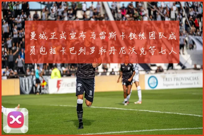 曼城正式宣布马雷斯卡教练团队成员包括卡巴列罗和丹尼沃克等七人加入